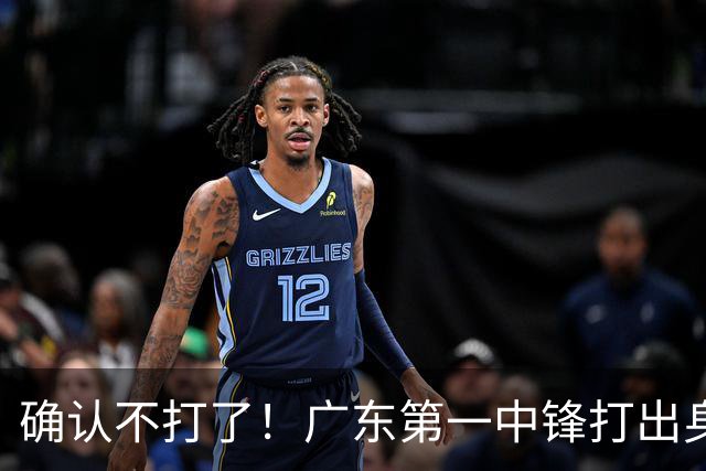 确认不打了！广东第一中锋打出身价，可能被杜锋交易出去？